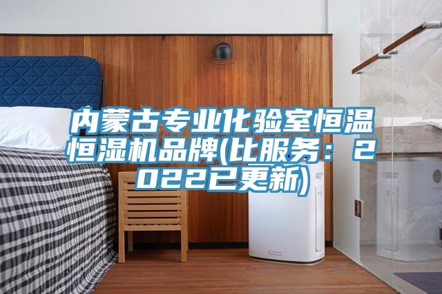 內蒙古專業化驗室恒溫恒濕機品牌(比服務：2022已更新)