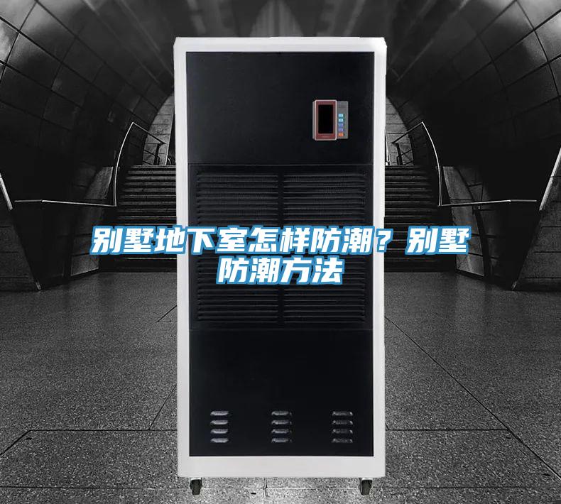 別墅地下室怎樣防潮？別墅防潮方法