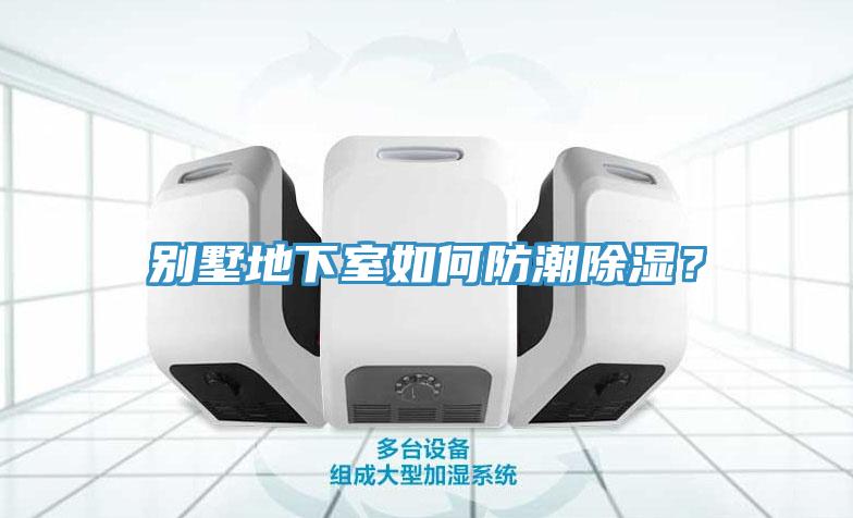 別墅地下室如何防潮除濕？