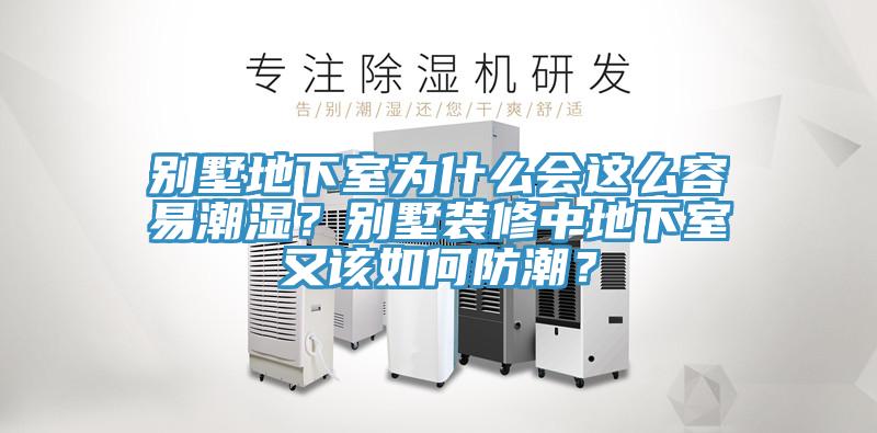 別墅地下室為什麽會這麽容易潮濕？別墅裝修中地下室又該如何防潮？