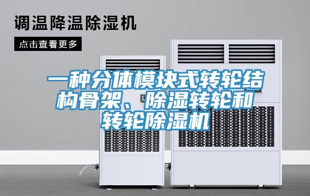 一種分體模塊式轉輪結構骨架、除濕轉輪和轉輪蘑菇视频网站