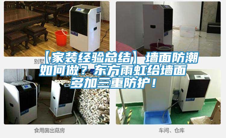 【家裝經驗總結】牆麵防潮如何做？東方雨虹給牆麵多加三重防護！