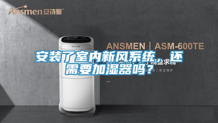 安裝了室內新風係統，還需要加濕器嗎？