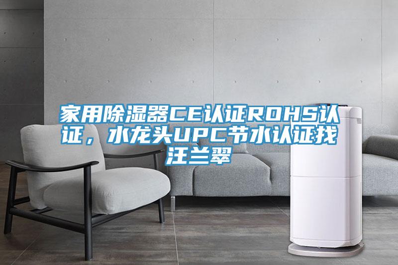 家用除濕器CE認證ROHS認證，水龍頭UPC節水認證找汪蘭翠
