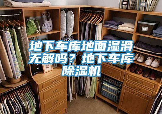 地下車庫地麵濕滑無解嗎？地下車庫蘑菇视频网站