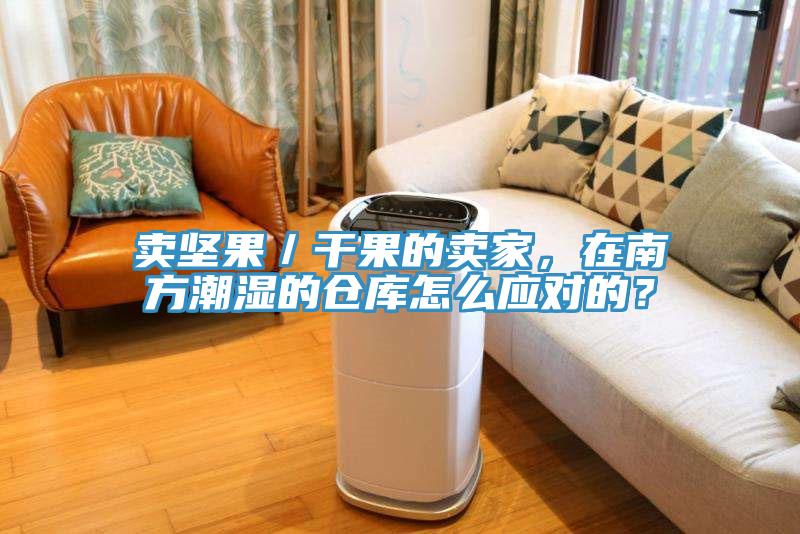 賣堅果／幹果的賣家，在南方潮濕的倉庫怎麽應對的？