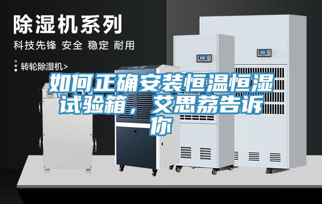 如何正確安裝恒溫恒濕試驗箱，艾思荔告訴你