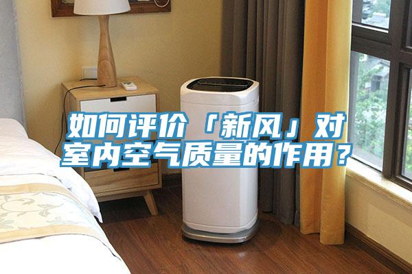 如何評價「新風」對室內空氣質量的作用？