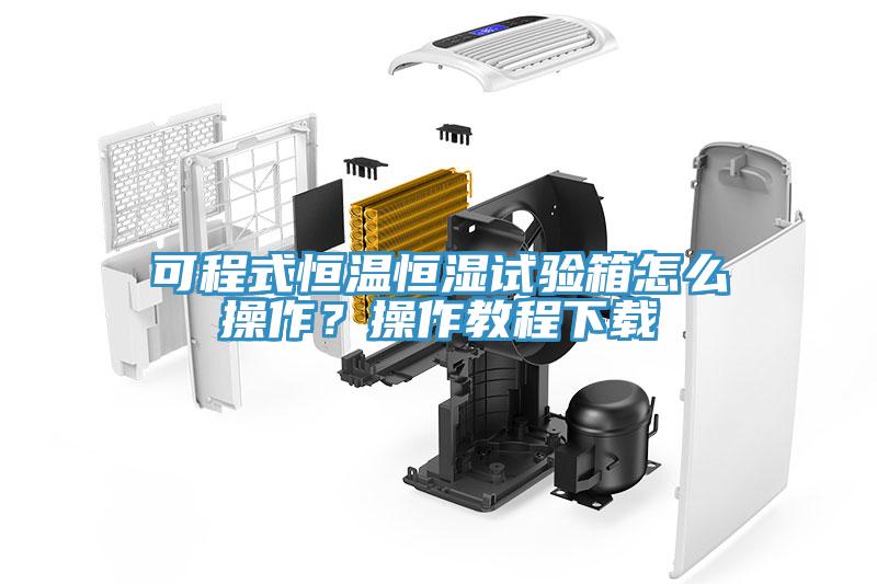 可程式恒溫恒濕試驗箱怎麽操作？操作教程下載