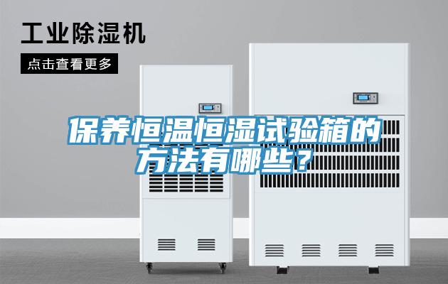 保養恒溫恒濕試驗箱的方法有哪些？