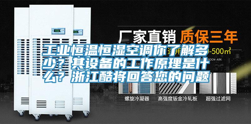 工業恒溫恒濕空調你了解多少？其設備的工作原理是什麽？浙江酷將回答您的問題