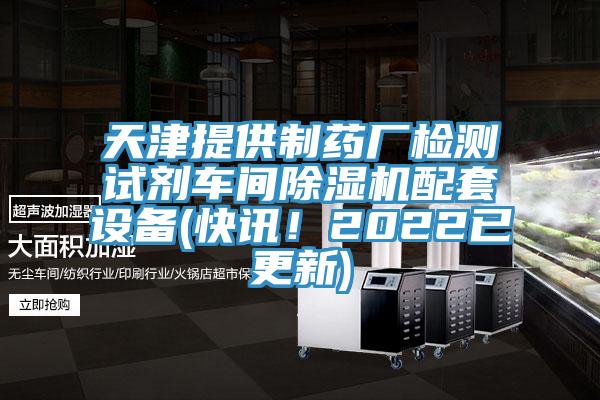 天津提供製藥廠檢測試劑車間蘑菇视频网站配套設備(快訊！2022已更新)