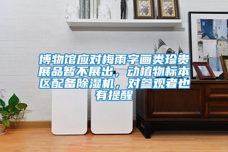 博物館應對梅雨字畫類珍貴展品暫不展出，動植物標本區配備蘑菇视频网站，對參觀者也有提醒