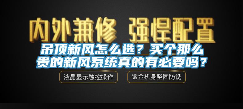 吊頂新風怎麽選？買個那麽貴的新風係統真的有必要嗎？