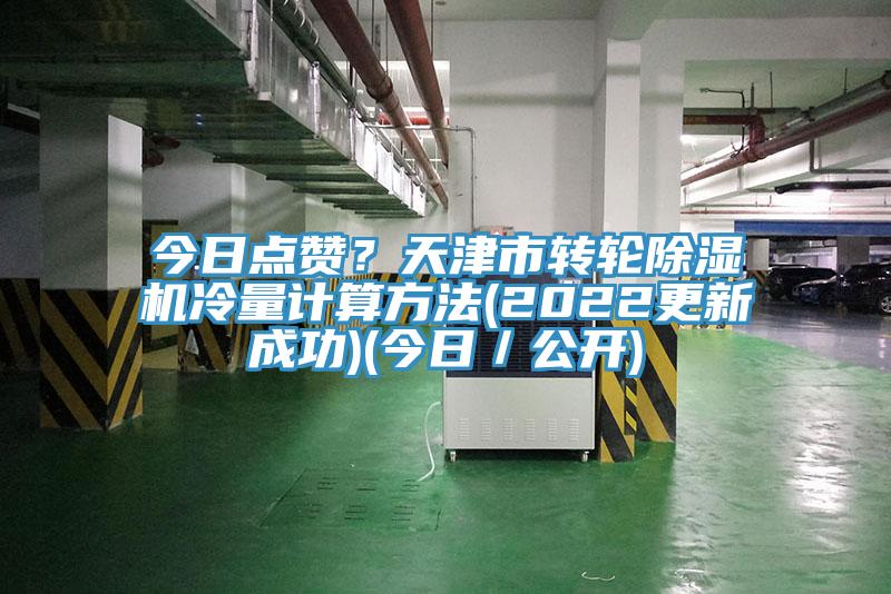 今日點讚？天津市轉輪蘑菇视频网站冷量計算方法(2022更新成功)(今日／公開)