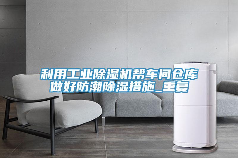 利用工業蘑菇视频网站幫車間倉庫做好防潮除濕措施_重複