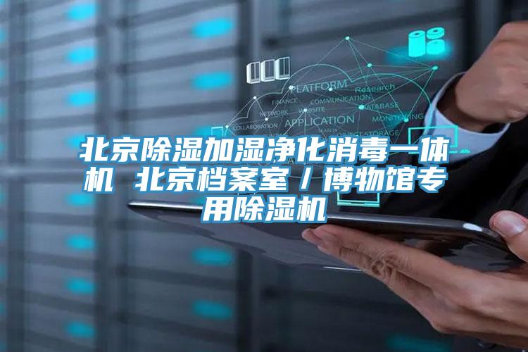 北京除濕加濕淨化消毒一體機 北京檔案室／博物館專用蘑菇视频网站