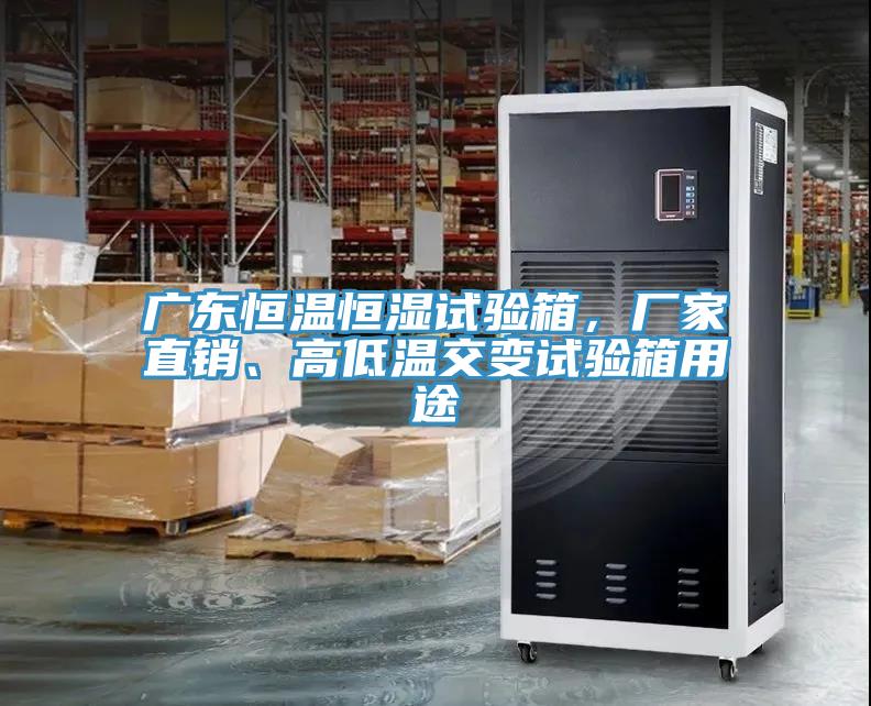 廣東恒溫恒濕試驗箱，廠家直銷、高低溫交變試驗箱用途