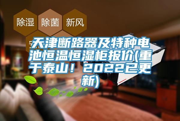 天津斷路器及特種電池恒溫恒濕櫃報價(重於泰山！2022已更新)