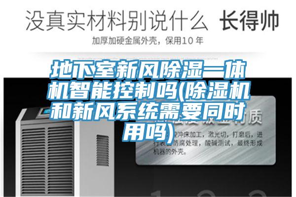 地下室新風除濕一體機智能控製嗎(蘑菇视频网站和新風係統需要同時用嗎)