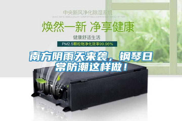 南方陰雨天來襲，鋼琴日常防潮這樣做！