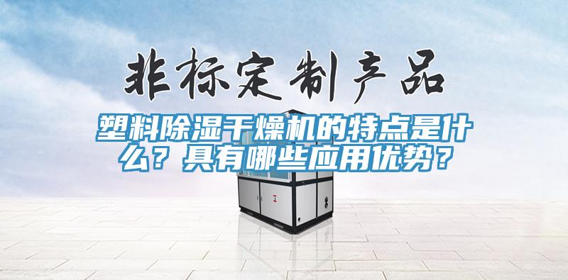 塑料除濕幹燥機的特點是什麽？具有哪些應用優勢？