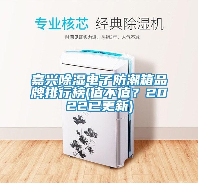 嘉興除濕電子防潮箱品牌排行榜(值不值？2022已更新)