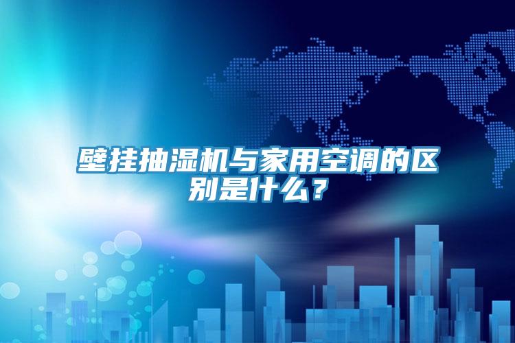 壁掛抽濕機與家用空調的區別是什麽？
