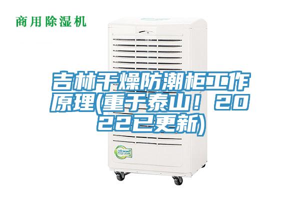吉林幹燥防潮櫃工作原理(重於泰山！2022已更新)