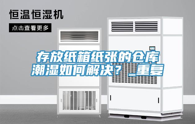 存放紙箱紙張的倉庫潮濕如何解決？_重複