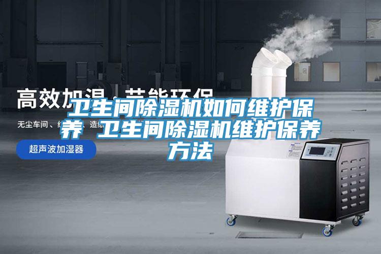 衛生間蘑菇视频网站如何維護保養 衛生間蘑菇视频网站維護保養方法