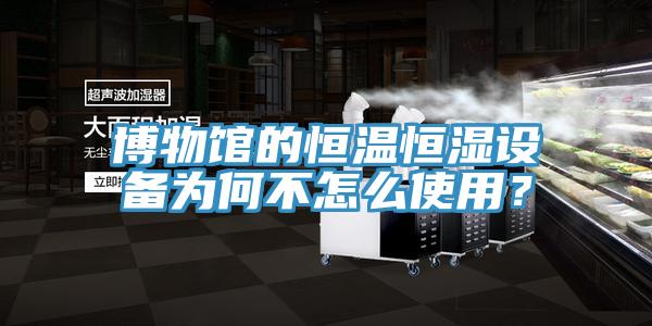 博物館的恒溫恒濕設備為何不怎麽使用？