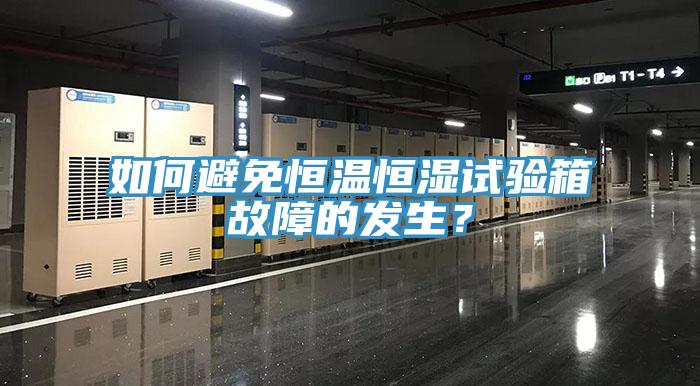 如何避免恒溫恒濕試驗箱故障的發生？