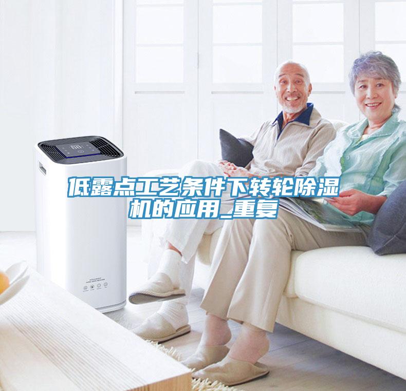 低露點工藝條件下轉輪蘑菇视频网站的應用_重複