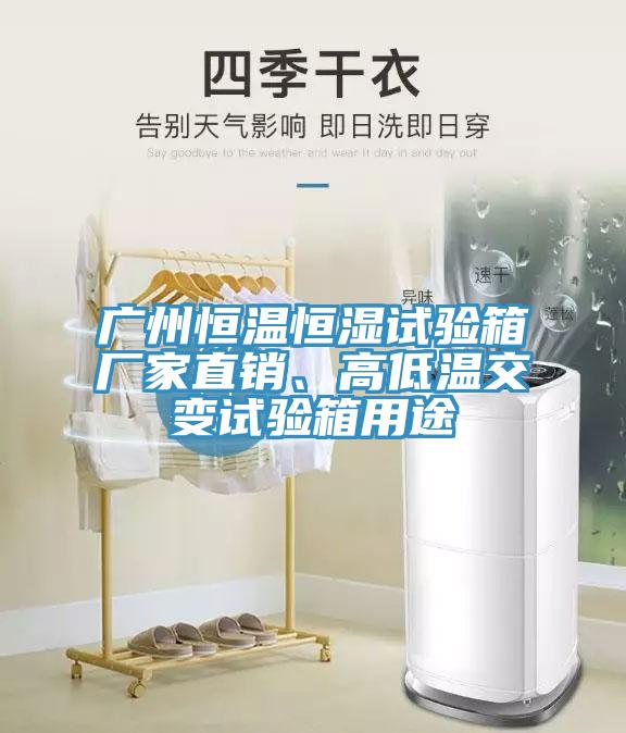 廣州恒溫恒濕試驗箱廠家直銷、高低溫交變試驗箱用途