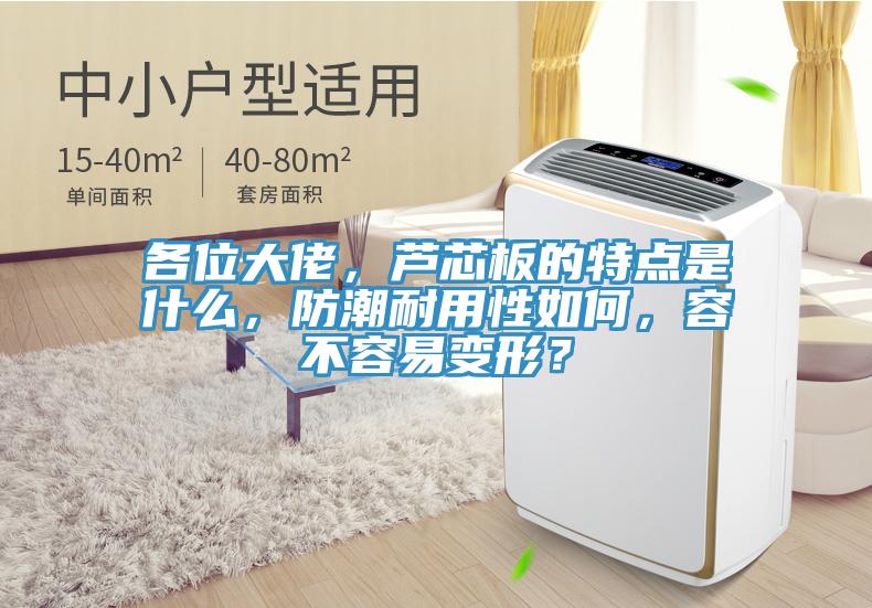 各位大佬，蘆芯板的特點是什麽，防潮耐用性如何，容不容易變形？
