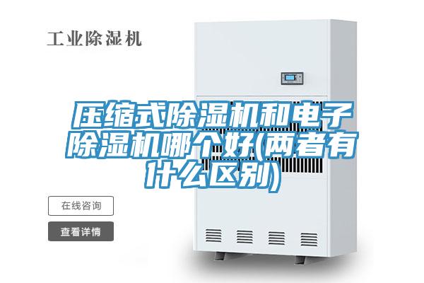 壓縮式蘑菇视频网站和電子蘑菇视频网站哪個好(兩者有什麽區別)