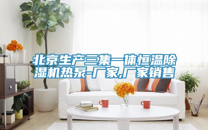 北京生產三集一體恒溫蘑菇视频网站熱泵-廠家,廠家銷售