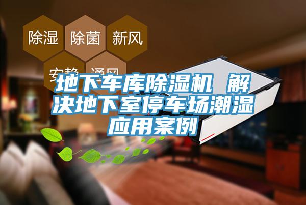 地下車庫蘑菇视频网站 解決地下室停車場潮濕應用案例