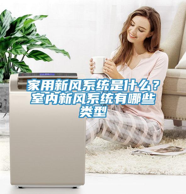 家用新風係統是什麽？室內新風係統有哪些類型
