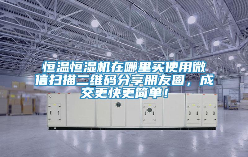 恒溫恒濕機在哪裏買使用微信掃描二維碼分享朋友圈，成交更快更簡單！