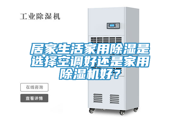 居家生活家用除濕是選擇空調好還是家用蘑菇视频网站好？
