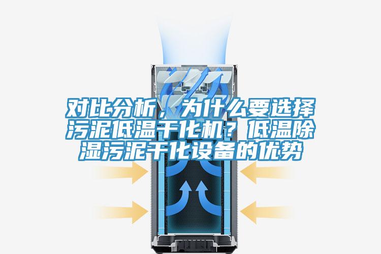 對比分析，為什麽要選擇汙泥低溫幹化機？低溫除濕汙泥幹化設備的優勢