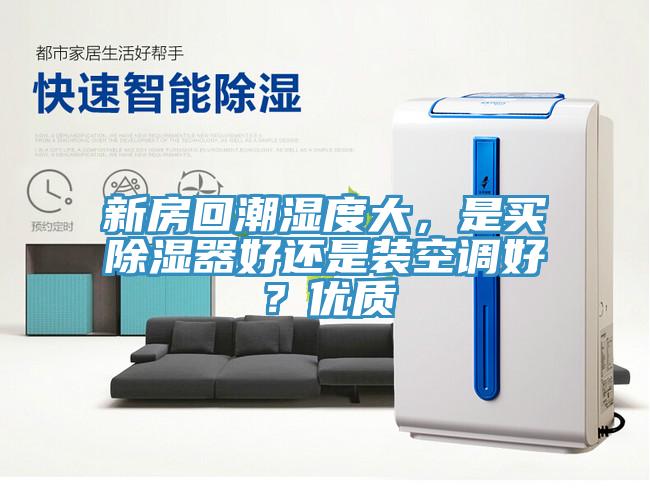 新房回潮濕度大，是買除濕器好還是裝空調好？優質