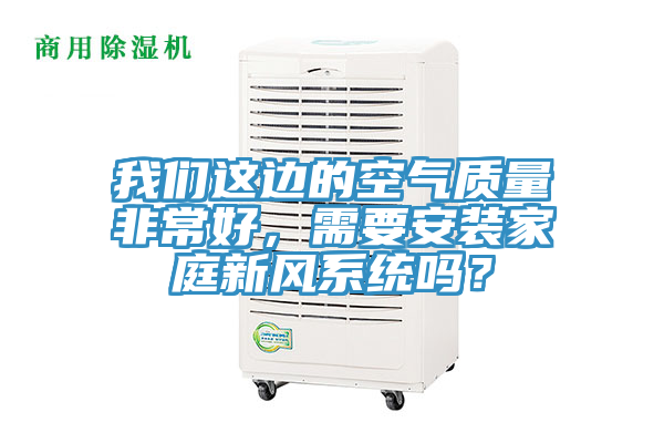 蘑菇官方网站下载入口安卓這邊的空氣質量非常好，需要安裝家庭新風係統嗎？