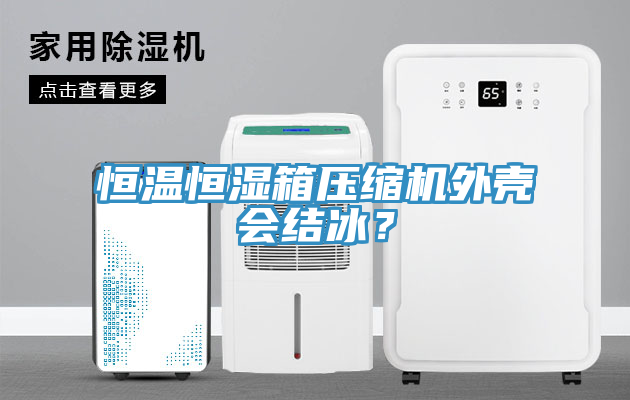 恒溫恒濕箱壓縮機外殼會結冰？
