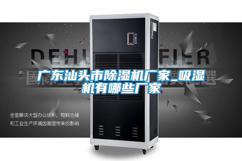 廣東汕頭市蘑菇视频网站廠家_吸濕機有哪些廠家