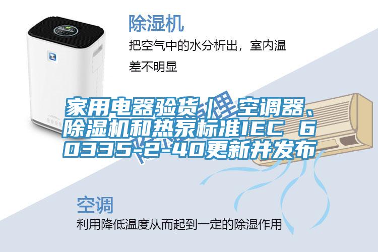 家用電器驗貨｜ 空調器、蘑菇视频网站和熱泵標準IEC 60335-2-40更新並發布