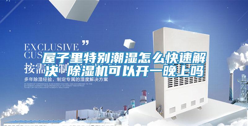 屋子裏特別潮濕怎麽快速解決 蘑菇视频网站可以開一晚上嗎