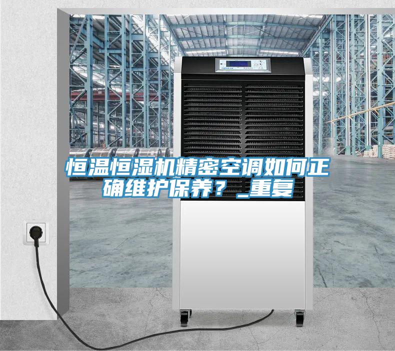 恒溫恒濕機精密空調如何正確維護保養？_重複